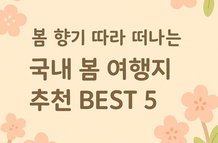 봄 향기 따라 떠나는 국내 봄 여행지 추천 BEST 5